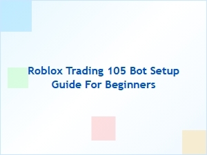 Beginner’s Guide to Setting Up the Roblox Trading 105 Bot