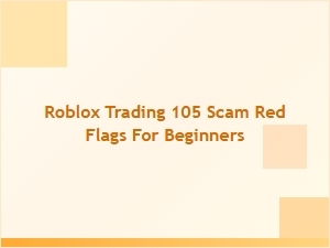 Roblox Trading 105 Scam Red Flags Every Beginner Should Know