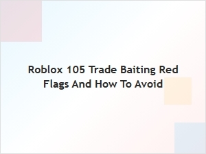 Spotting Roblox 105 Trade Baiting Red Flags and Avoiding Them