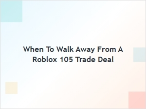 When to Walk Away From a Roblox 105 Trade Deal