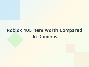 How the Roblox 105 Item Stacks Up Against Dominus in Trading Value